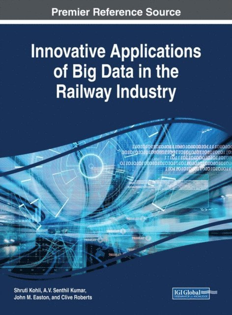Clive Roberts, John M. Easton, A.V. Senthil Kumar, Shruti Kohli - Innovative Applications of Big Data in the Railway Industry, E-bok