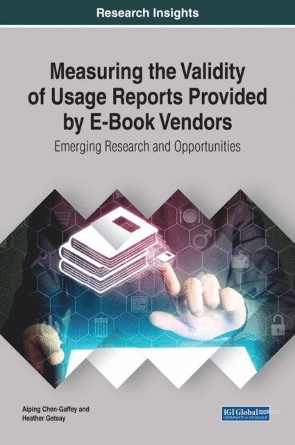 Heather Getsay, Aiping Chen-Gaffey - Measuring the Validity of Usage Reports Provided by E-Book Vendors: Emerging Research and Opportunities, E-bok