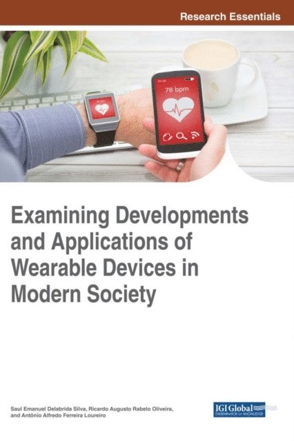 Antonio Alfredo Ferreira Loureiro, Ricardo Augusto Rabelo Oliveira, Saul Emanuel Delabrida Silva - Examining Developments and Applications of Wearable Devices in Modern Society, E-bok