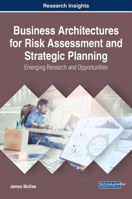 James McKee - Business Architectures for Risk Assessment and Strategic Planning: Emerging Research and Opportunities, E-bok