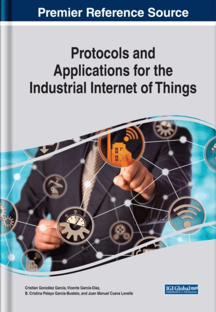 Juan Manuel Cueva, B. Cristina Pelayo, Vicente, Cristian - Protocols and Applications for the Industrial Internet of Things, E-bok