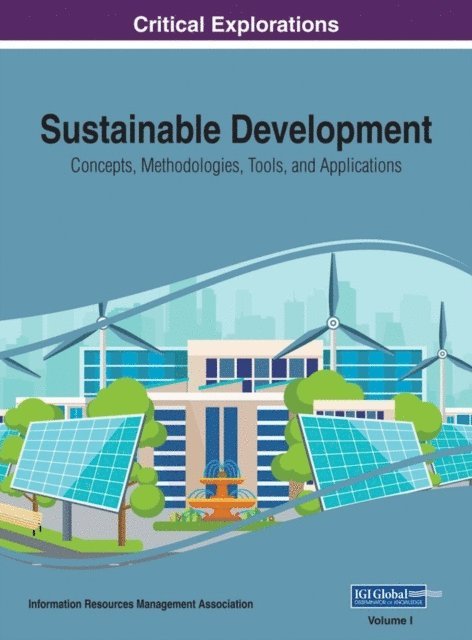 Information Resources Management Association - Sustainable Development: Concepts, Methodologies, Tools, and Applications, E-bok