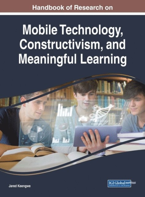 Jared Keengwe - Handbook of Research on Mobile Technology, Constructivism, and Meaningful Learning, E-bok