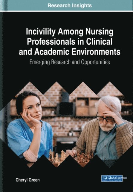 Cheryl Green - Incivility Among Nursing Professionals in Clinical and Academic Environments: Emerging Research and Opportunities, E-bok