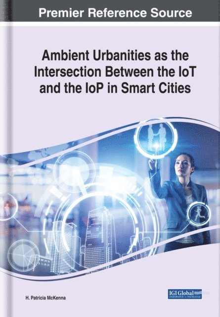 H. Patricia McKenna - Ambient Urbanities as the Intersection Between the IoT and the IoP in Smart Cities, E-bok. Tillgänglighet: Lägg i varukorg