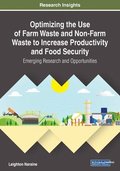 Optimizing the Use of Farm Waste and Non-Farm Waste to Increase Productivity and Food Security: Emerging Research and Opportunities