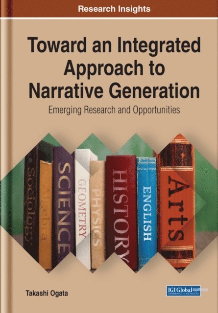 Takashi Ogata - Toward an Integrated Approach to Narrative Generation: Emerging Research and Opportunities, E-bok