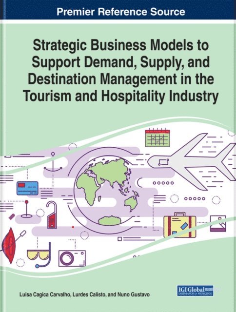 Nuno Gustavo, Lurdes Calisto, Luisa Cagica Carvalho - Strategic Business Models to Support Demand, Supply, and Destination Management in the Tourism and Hospitality Industry, E-bok