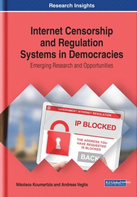 Andreas Veglis, Nikolaos Koumartzis - Internet Censorship and Regulation Systems in Democracies: Emerging Research and Opportunities, E-bok