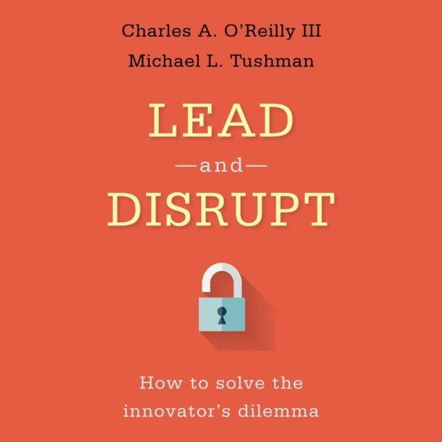 Michael L. Tushman, Charles A. O'Reilly III - Lead and Disrupt, Ljudbok