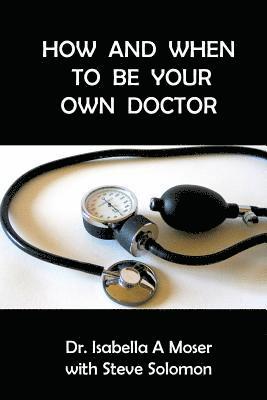 Steve Solomon, Isabelle a. Moser - How and When to be Your Own Doctor, Häftad. Tillgänglighet: Lägg i varukorg