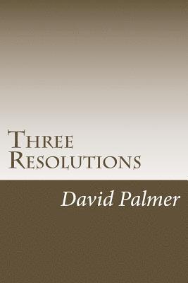 David C. Palmer - Three Resolutions: How Understanding and Applying Three Simple Concepts can Change and Recharge Your Life, Häftad