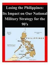 U. S. Army War College, Penny Hill Press Inc - Losing the Philippines: Its Impact on Our National Military Strategy for the 90's, Häftad