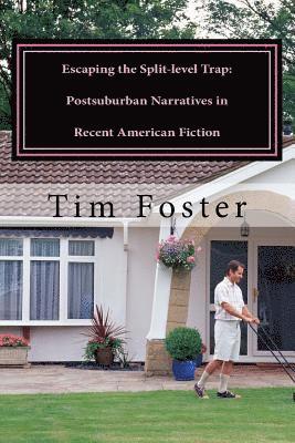 Tim Foster - Escaping the Split-level Trap: Postsuburban Narratives in Recent American Fiction, Häftad. Tillgänglighet: Lägg i varukorg