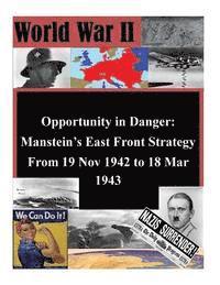 Naval Postgraduate School, Penny Hill Press Inc - Opportunity in Danger: Manstein's East Front Strategy From 19 Nov 1942 to 18 Mar 1943, Häftad