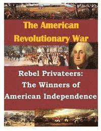 U. S. Army Command and General Staff Col, Penny Hill Press Inc - Rebel Privateers: The Winners of American Independence, Häftad