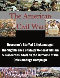 Penny Hill Press Inc, U. S. Army Command and General Staff Col - Rosecran's Staff at Chickamauga: The Significance of Major General William S. Rosecrans' Staff on the Outcome of the Chickamauga Campaign, Häftad