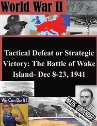 U. S. Army Command and General Staff Col, Penny Hill Press Inc - Tactical Defeat or Strategic Victory: The Battle of Wake Island- Dec 8-23, 1941, Häftad
