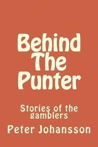Peter Johansson - Behind The Punter: Stories of the gamblers, Häftad