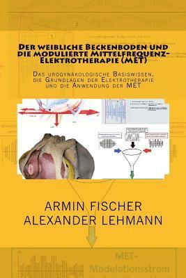 Alexander Lehmann, Armin Fischer - Der weibliche Beckenboden und seine modulierte Mittelfrequenz-El: Das urogynäkologische Basiswissen, die Grundlagen der Elektrotherapie und die Anwend, Häftad