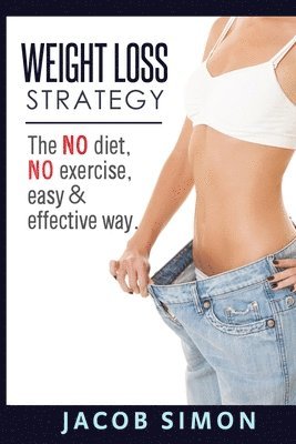 Jacob Simon - Weight Loss Strategy: The No diet, No exercise, Easy & Effective way, Häftad