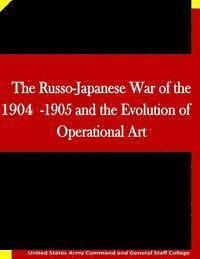 United States Army Command and General S, Penny Hill Press Inc - The Russo-Japanese War of the 1904-1905 and the Evolution of Operational Art, Häftad