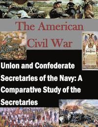 U. S. Army Command and Staff College, Penny Hill Press Inc - Union and Confederate Secretaries of the Navy: A Comparative Study of the Secretaries, Häftad