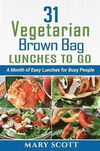 Mary R. Scott, Eilene Senter - 31 Vegetarian Brown Bag Lunches to Go: A Month of Easy Lunches for Busy People, Häftad. Tillgänglighet: Lägg i varukorg