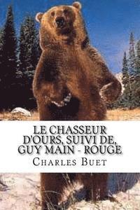 Charles Buet, Ber Ballin - Le chasseur d'ours, suivi de, Guy Main - Rouge, Häftad