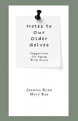 Mary Rae, Juanita Ryan - Notes to Our Older Selves: Suggestions for Aging With Grace, Häftad