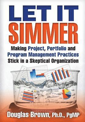Mary Jo Stresky - Let It Simmer: Making Project, Portfolio and Program Management Practices Stick in a Skeptical Organization, Häftad