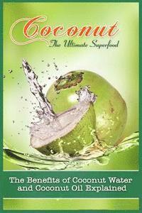 Carla Hall - Coconut, The Ultimate Superfood: The Benefits Of Coconut Water and Coconut Oil Explained, Häftad