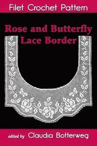 Claudia Botterweg, Olive Ashcroft - Rose and Butterfly Lace Border Filet Crochet Pattern: Complete Instructions and Chart, Häftad