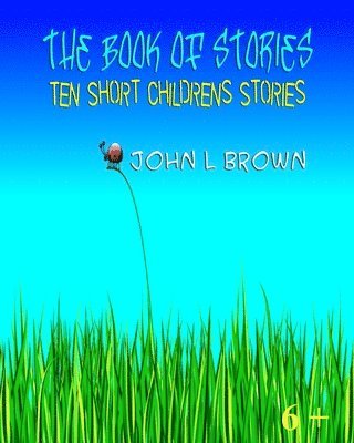 John L. Brown, John` L. Brown - The Book Of Stories: Ten Short Children's Stories, Häftad. Tillgänglighet: Lägg i varukorg