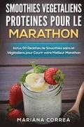 SMOOTHIES VEGETALIENS PROTEINES POUR Le MARATHON: Inclus 50 Recettes de Smoothies sains et Vegetaliens pour Courir votre Meilleur Marathon