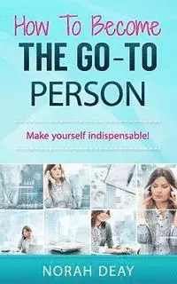 Norah Deay - How To Become The Go-To Person: Make yourself indispensable!, Häftad. Tillgänglighet: Lägg i varukorg