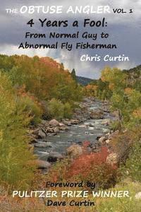 Chris Curtin - The Obtuse Angler - Volume 1: 4 Years a Fool: From Normal Guy to Abnormal Fly Fisherman, Häftad. Tillgänglighet: Lägg i varukorg