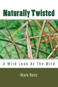 Mark Renz - Naturally Twisted: A wild look at the wild, Häftad