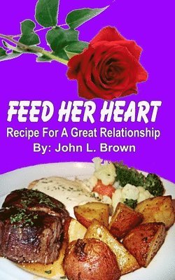 John L. Brown - Feed Her Heart: Recipe For A Great Relationship, Häftad. Tillgänglighet: Lägg i varukorg