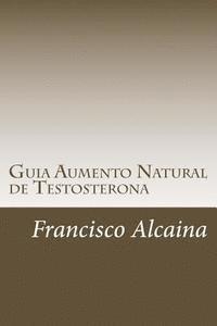 Francisco Alcaina - Guia Aumento Natural de Testosterona: Aumento Natural de la Testosterona, Häftad. Tillgänglighet: Lägg i varukorg