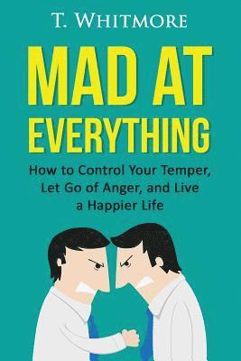 T. Whitmore - Mad at Everything: How to Control Your Temper, Let Go of Anger, and Live a Happier Life, Häftad. Tillgänglighet: Lägg i varukorg