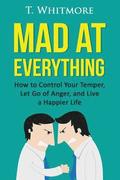 Mad at Everything: How to Control Your Temper, Let Go of Anger, and Live a Happier Life