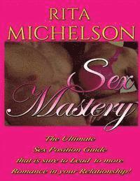 Rita Michelson - Sex Mastery: The Ultimate Sex Position Guide That Is Sure To Lead To More Romance In Your Relationship!, Häftad