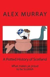 Ian Murray, Alex Murray - A Potted History of Scotland: What makes ye proud to be Scottish, Häftad