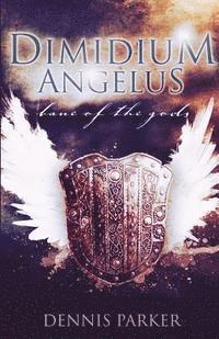 Dennis Parker - Dimidium Angelus: Bane of the Gods, Häftad. Tillgänglighet: Lägg i varukorg