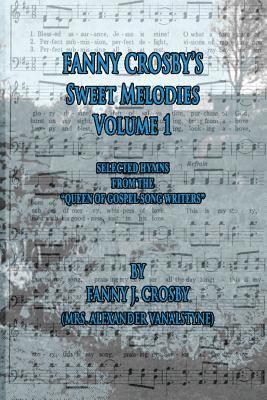 Fanny Crosby - Fanny Crosby's Sweet Melodies Volume 1: Selected Hymns from the Queen of Gospel Song Writers, Häftad. Tillgänglighet: Lägg i varukorg