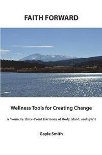 Gayle Smith - FAITH FORWARD Wellness Tools for Creating Change: A Women's Three-Point Harmony of Body, Mind, and Spirit, Häftad. Tillgänglighet: Lägg i varukorg