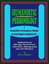 Humanistic Personology: A Humanistic-Ontological Theory of the Person & Personality. Applications in Therapy, Social Work, Education, Manageme