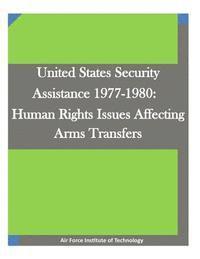 Air Force Institute of Technology, Penny Hill Press Inc - United States Security Assistance 1977-1980: Human Rights Issues Affecting Arms Transfers, Häftad