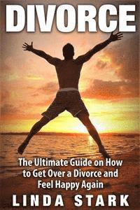 Linda Stark - Divorce: The Ultimate Guide on How to Get Over a Divorce and Feel Happy Again, Häftad. Tillgänglighet: Lägg i varukorg